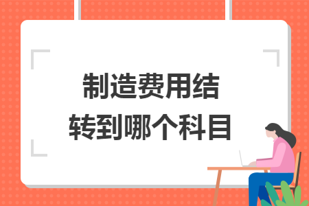 制造費(fèi)用結(jié)轉(zhuǎn)到哪個(gè)科目