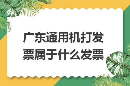 廣東通用機打發(fā)票屬于什么發(fā)票