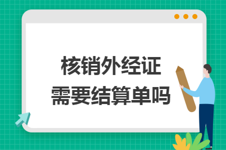 核銷外經(jīng)證需要結(jié)算單嗎