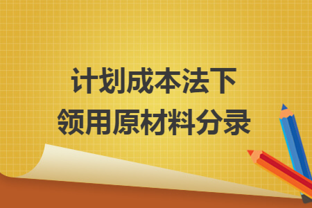 計劃成本法下領(lǐng)用原材料分錄
