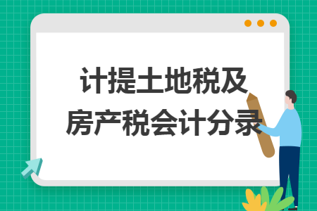 計(jì)提土地稅及房產(chǎn)稅會(huì)計(jì)分錄