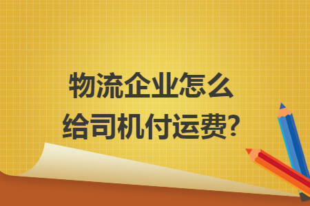 物流企業(yè)怎么給司機(jī)付運(yùn)費(fèi)?