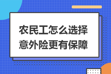 農(nóng)民工怎么選擇意外險更有保障
