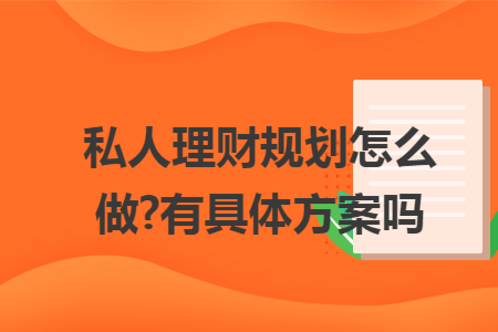 私人理財規(guī)劃怎么做?有具體方案嗎