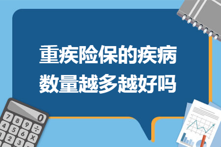 重疾險保的疾病數(shù)量越多越好嗎
