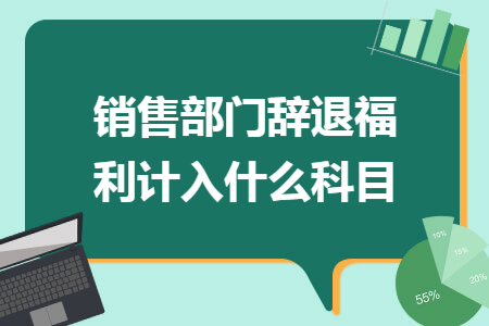 銷售部門辭退福利計(jì)入什么科目