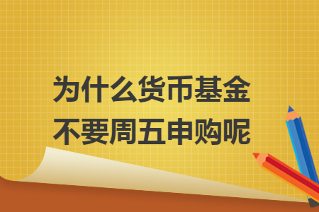 為什么貨幣基金不要周五申購(gòu)呢