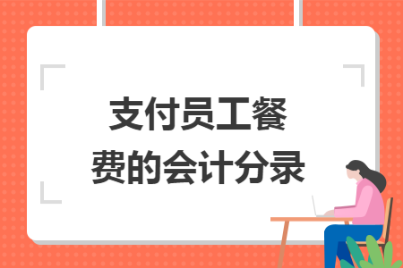 支付員工餐費(fèi)的會計分錄