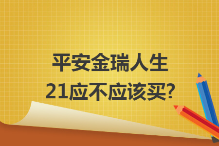 平安金瑞人生21應不應該買?
