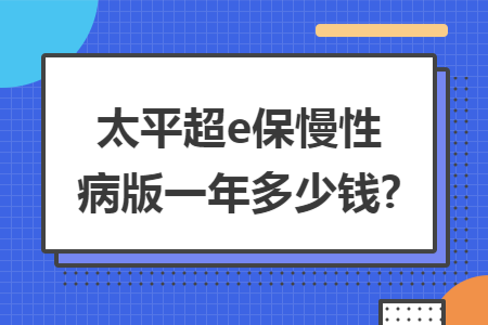 太平超e保慢性病版一年多少錢?