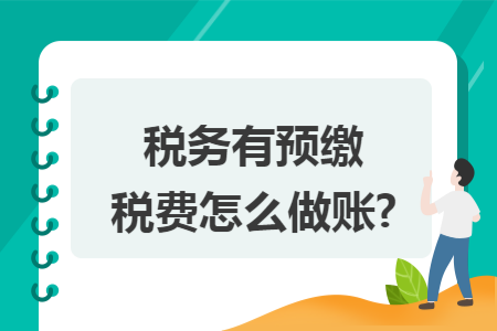 稅務(wù)有預(yù)繳稅費(fèi)怎么做賬?