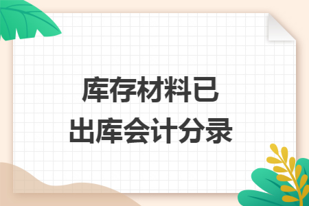 庫(kù)存材料已出庫(kù)會(huì)計(jì)分錄