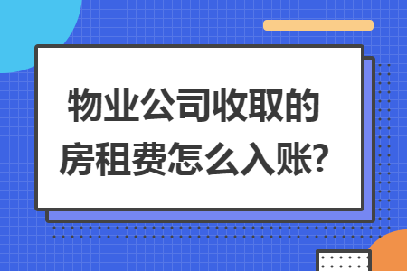 物業(yè)公司收取的房租費(fèi)怎么入賬?