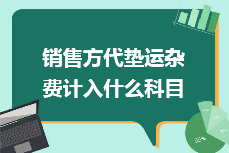 銷(xiāo)售方代墊運(yùn)雜費(fèi)計(jì)入什么科目