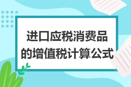 進口應稅消費品的增值稅計算公式
