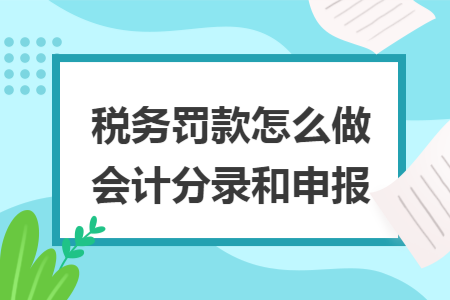 稅務罰款怎么做會計分錄和申報