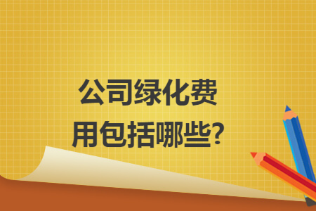 公司綠化費用包括哪些?