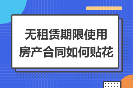 無租賃期限使用房產(chǎn)合同如何貼花