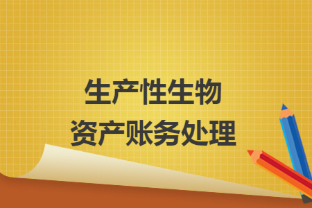 生產(chǎn)性生物資產(chǎn)賬務(wù)處理