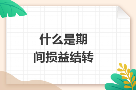 什么是期間損益結(jié)轉(zhuǎn)