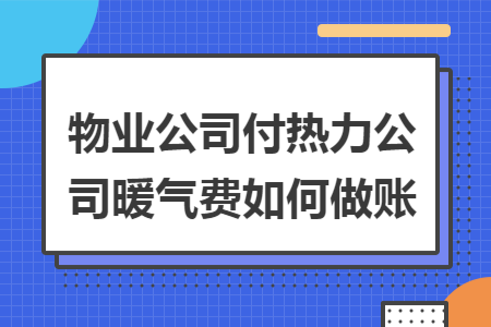 物業(yè)公司付熱力公司暖氣費(fèi)如何做賬