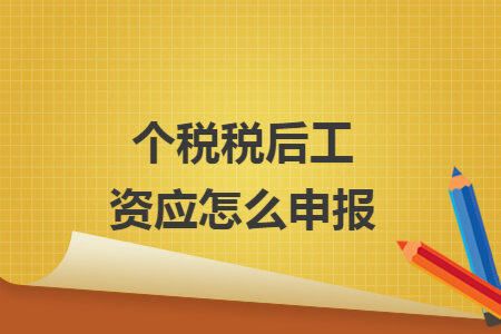 個(gè)稅稅后工資應(yīng)怎么申報(bào)
