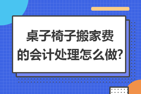 桌子椅子搬家費的會計處理怎么做?