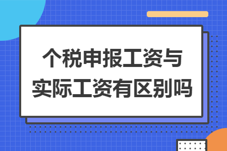 個稅申報工資與實際工資有區(qū)別嗎