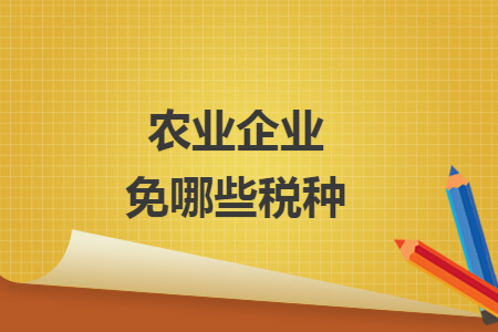 農(nóng)業(yè)企業(yè)免哪些稅種