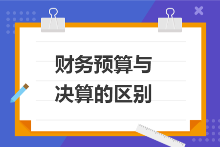 財(cái)務(wù)預(yù)算與決算的區(qū)別