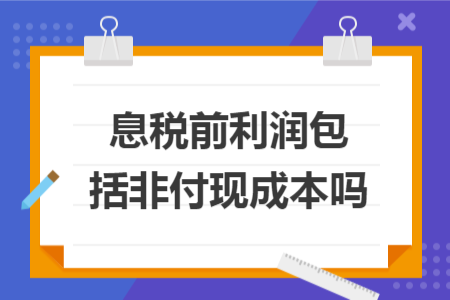 息稅前利潤(rùn)包括非付現(xiàn)成本嗎