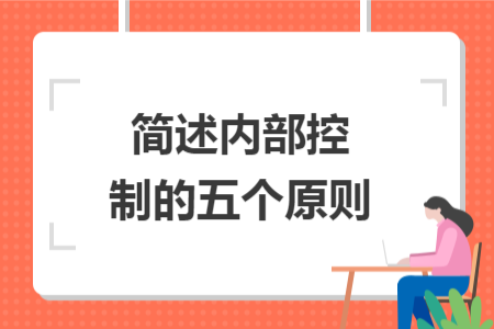 簡述內(nèi)部控制的五個原則