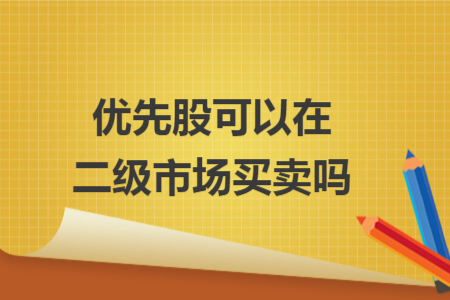優(yōu)先股可以在二級市場買賣嗎