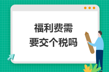 福利費需要交個稅嗎