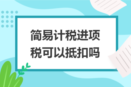 簡易計稅進項稅可以抵扣嗎