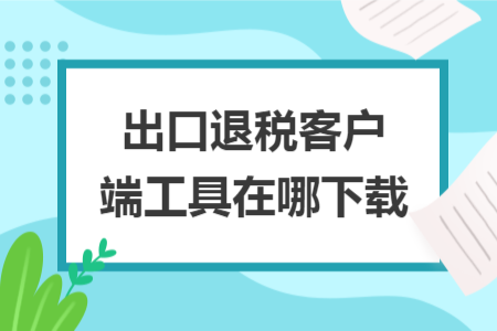 出口退稅客戶端工具在哪下載