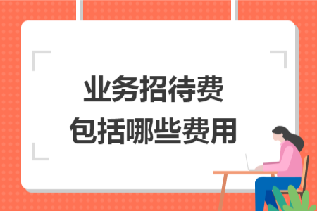 業(yè)務(wù)招待費包括哪些費用