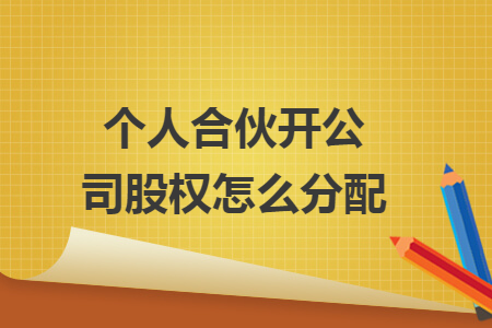 個人合伙開公司股權(quán)怎么分配