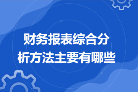 財(cái)務(wù)報(bào)表綜合分析方法主要有哪些
