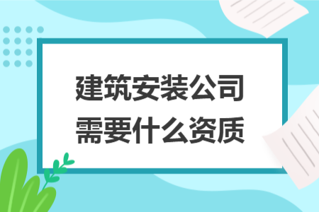 建筑安裝公司需要什么資質(zhì)