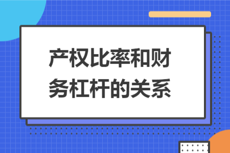 產(chǎn)權(quán)比率和財務(wù)杠桿的關(guān)系