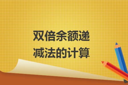 雙倍余額遞減法的計算