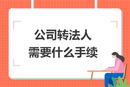 公司轉(zhuǎn)法人需要什么手續(xù)