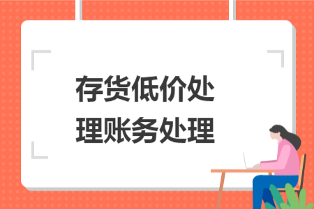 存貨低價(jià)處理賬務(wù)處理