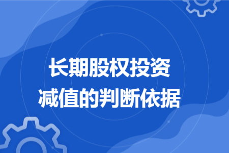 長(zhǎng)期股權(quán)投資減值的判斷依據(jù)
