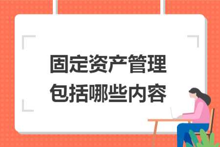 固定資產(chǎn)管理包括哪些內(nèi)容
