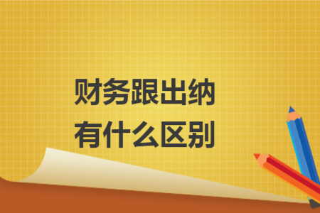 財(cái)務(wù)跟出納有什么區(qū)別