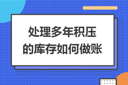 處理多年積壓的庫存如何做賬