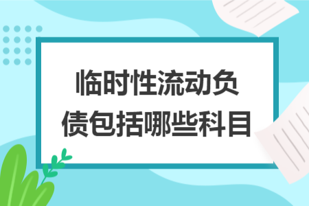 臨時性流動負(fù)債包括哪些科目