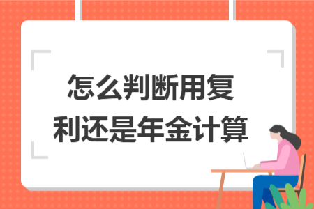 怎么判斷用復(fù)利還是年金計(jì)算